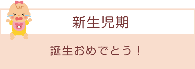 「新生児期」誕生おめでとう！