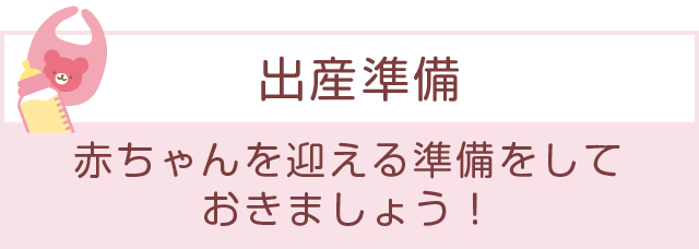 「出産準備」赤ちゃんを迎える準備をしておきましょう！