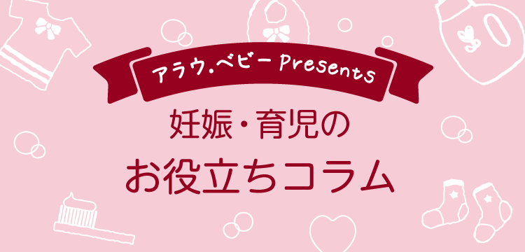 「アラウ.ベビーPresents」妊娠・育児のお役立ちコラム